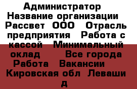 Администратор › Название организации ­ Рассвет, ООО › Отрасль предприятия ­ Работа с кассой › Минимальный оклад ­ 1 - Все города Работа » Вакансии   . Кировская обл.,Леваши д.